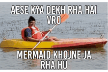 a man in a yellow and red kayak with the caption " aese kya dekh rha hai vro mermaid khojne ja rha hu "