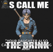 a picture of trunks from dragon ball z with a caption that says " your daughter also calls me daddy "