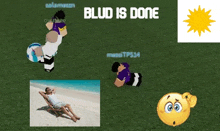 a picture of a man laying on the beach with the words " blud is done "