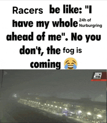 racers be like i have my whole 24h of nurburgring ahead of me no you don t the fog is coming