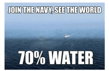 a sign that says join the navy see the world and 70 % water