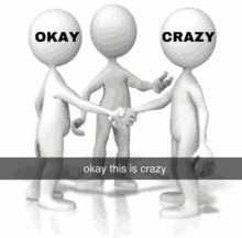 three white figures shaking hands with the words okay and crazy on their heads