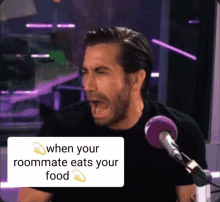 a man yawning in front of a microphone with the words " when your roommate eats your food "