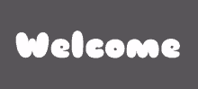 the word welcome is written in white letters on a grey background