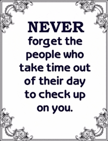 a poster with a quote that says never forget the people who take time out of their day to check up on you