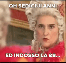 a woman in a wig says oh sediciui anni ed indosso la 28