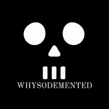 a black background with a white skull and the words whysodemented below it