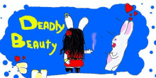 a cartoon of a girl and a rabbit with the words deadly beauty written on it