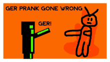 a sign that says ger prank gone wrong with a stick figure