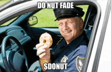 a police officer in a car holding a donut with the caption do nut fade donut