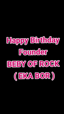 a black background with pink text that says happy birthday founder baby of rock ( eka bor )