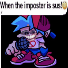 a cartoon character holding a microphone with the words " when the imposter is sus " below him