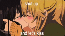 a couple of anime girls kissing each other with the words `` shut up and let 's kiss '' written on the bottom .