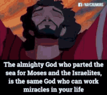 the almighty god who parted the sea for moses and the israelites is the same god who can work miracles in your life .