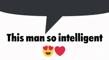 a speech bubble that says " this man so intelligent " with two hearts