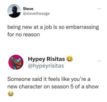 someone says that being new at a job is so embarrassing