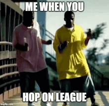 two men are dancing on a sidewalk with the caption " me when you hop on league "