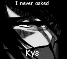 a black and white image of a person with the words `` i never asked kys '' written on it .