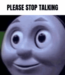 a close up of thomas the tank engine 's face with the words `` please stop talking '' written on it .