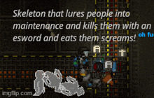 a skeleton that lures people into maintenance kills them with an esword and eats them screams