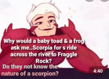 why would a baby toad & a frog ask me scorpio for s ride across the river to fraggle rock