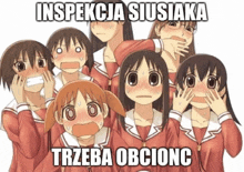 a group of anime girls covering their faces with their hands and the words inspekcja siusiaka trzeba obcionc below them