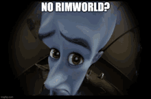 a picture of a cartoon character with the caption " no rimworld ? "