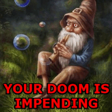 a gnome is sitting in the grass playing a flute with the words your doom is impending below him