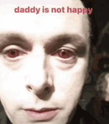 a close up of a man 's face with red eyes and the words daddy is not happy on the top