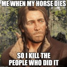 a man with a beard says me when my horse dies