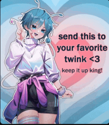 a picture of a boy with blue hair and the words send this to your favorite twink < 3 keep it up king