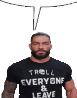 roman reigns is wearing a t-shirt that says troll everyone and leave