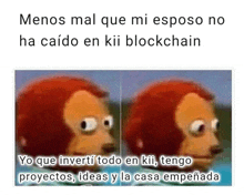 a picture of a monkey with the words " menos mal que mi esposo no ha caido en kii blockchain " below it