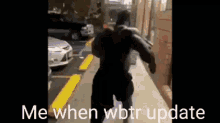 a man is running down a sidewalk with the words `` me when wbtr update '' on the bottom .