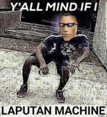 a man wearing sunglasses is squatting down with the words y 'all mind if i laputan machine below him .