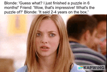 a picture of a blonde woman with a caption that says blonde guess what i just finished a puzzle in 6 months