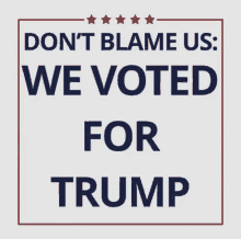 a poster that says " don t blame us we voted for trump "