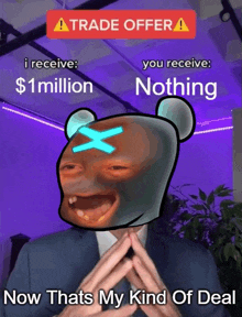 a man in a suit with a cartoon bear on his head says trade offer you receive $ 1million nothing now thats my kind of deal