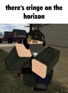 a picture of a soldier with the words there 's cringe on the horizon above him