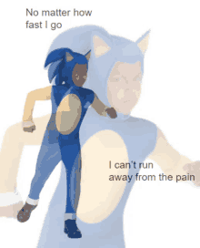 a child in a sonic costume says " no matter how fast i go i can t run away from the pain "