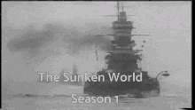 a black and white photo of a battleship with the words the sunken world season 1 on the bottom