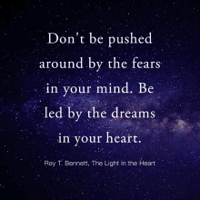 a quote by roy t. bennett says " do n't be pushed around by the fears in your mind