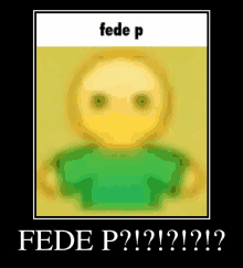 a blurred image of a person wearing a green shirt with the words fede p and fede p !