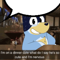 a cartoon character says i 'm on a dinner date what do i say he 's so cute