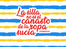 a blue and yellow striped background with the words la silla no es el canasto de la ropa sucia in red