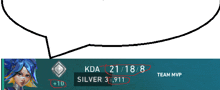 a speech bubble with kda 21/18 8 silver 3 911 and team mvp written on it