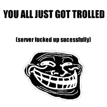 a picture of a troll face with the words you all just got trolled