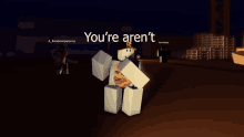 a screenshot of a roblox game that says you 're aren t