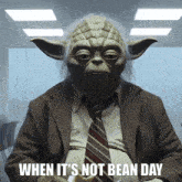 a picture of yoda in a suit and tie with the caption " when it 's not bean day "