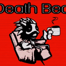 a black and white drawing of a man sitting in a chair with a cup of coffee and the words death bed below him